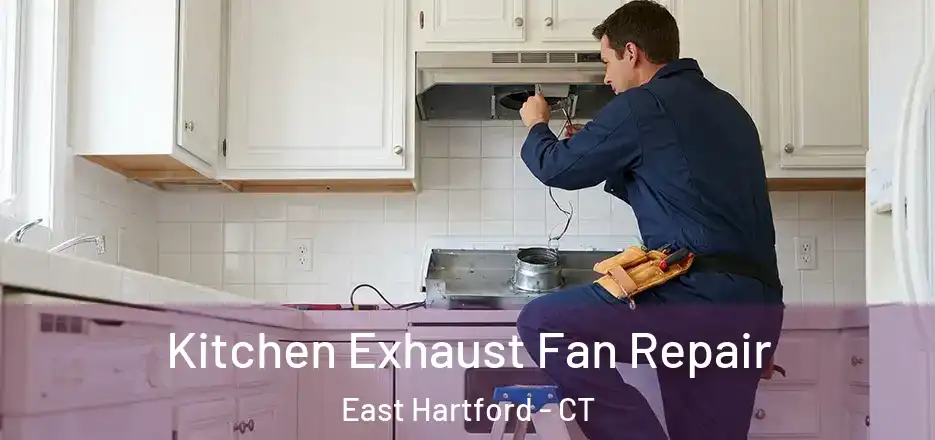 Kitchen Exhaust Fan Repair East Hartford - CT